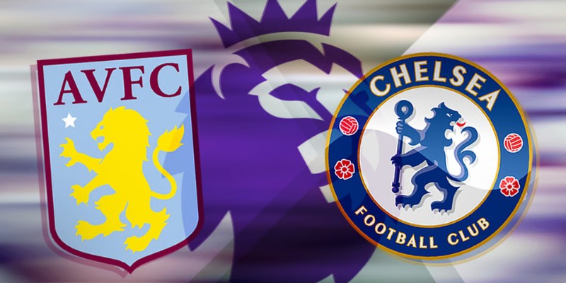 Chuyên gia nhận định trận Chelsea vs Aston Villa